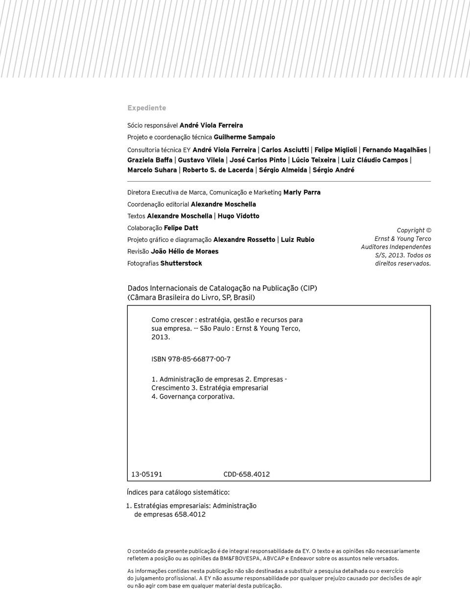 de Lacerda Sérgio Almeida Sérgio André Diretora Executiva de Marca, Comunicação e Marketing Marly Parra Coordenação editorial Alexandre Moschella Textos Alexandre Moschella Hugo Vidotto Colaboração