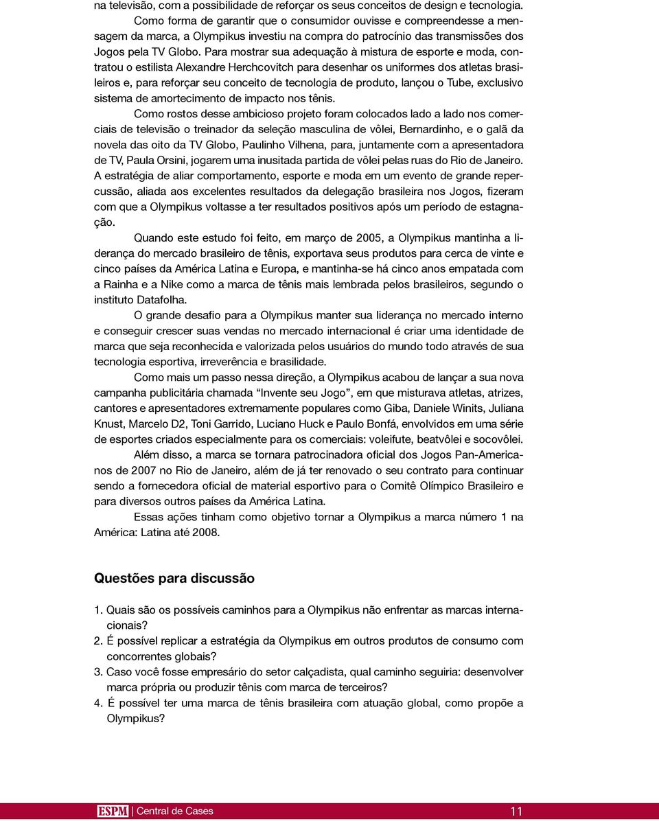 Para mostrar sua adequação à mistura de esporte e moda, contratou o estilista Alexandre Herchcovitch para desenhar os uniformes dos atletas brasileiros e, para reforçar seu conceito de tecnologia de