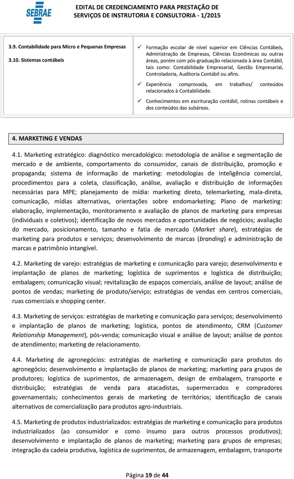 como: Contabilidade Empresarial, Gestão Empresarial, Controladoria, Auditoria Contábil ou afins. Experiência comprovada, em trabalhos/ conteúdos relacionados à Contabilidade.