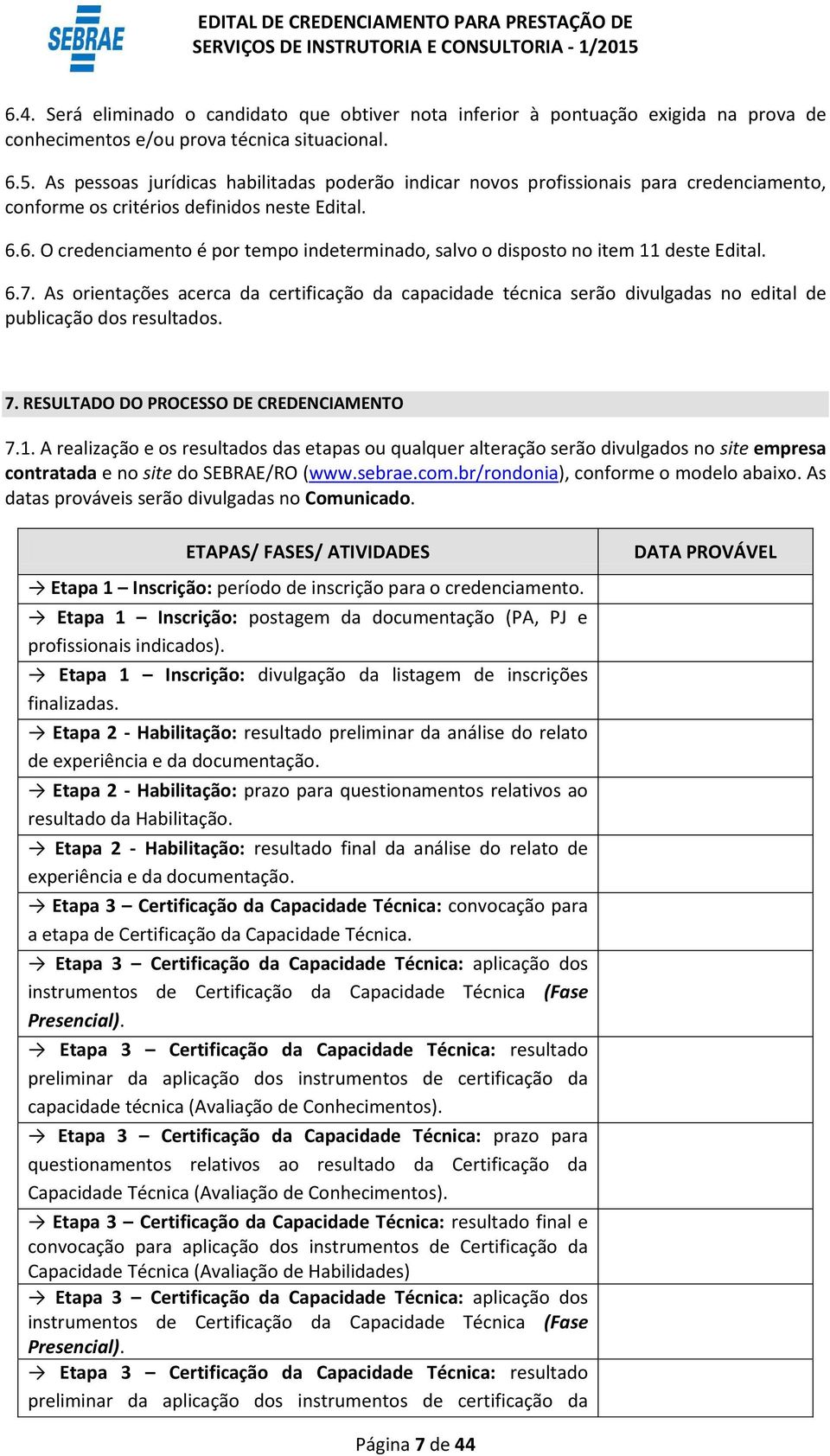 6. O credenciamento é por tempo indeterminado, salvo o disposto no item 11 deste Edital. 6.7.