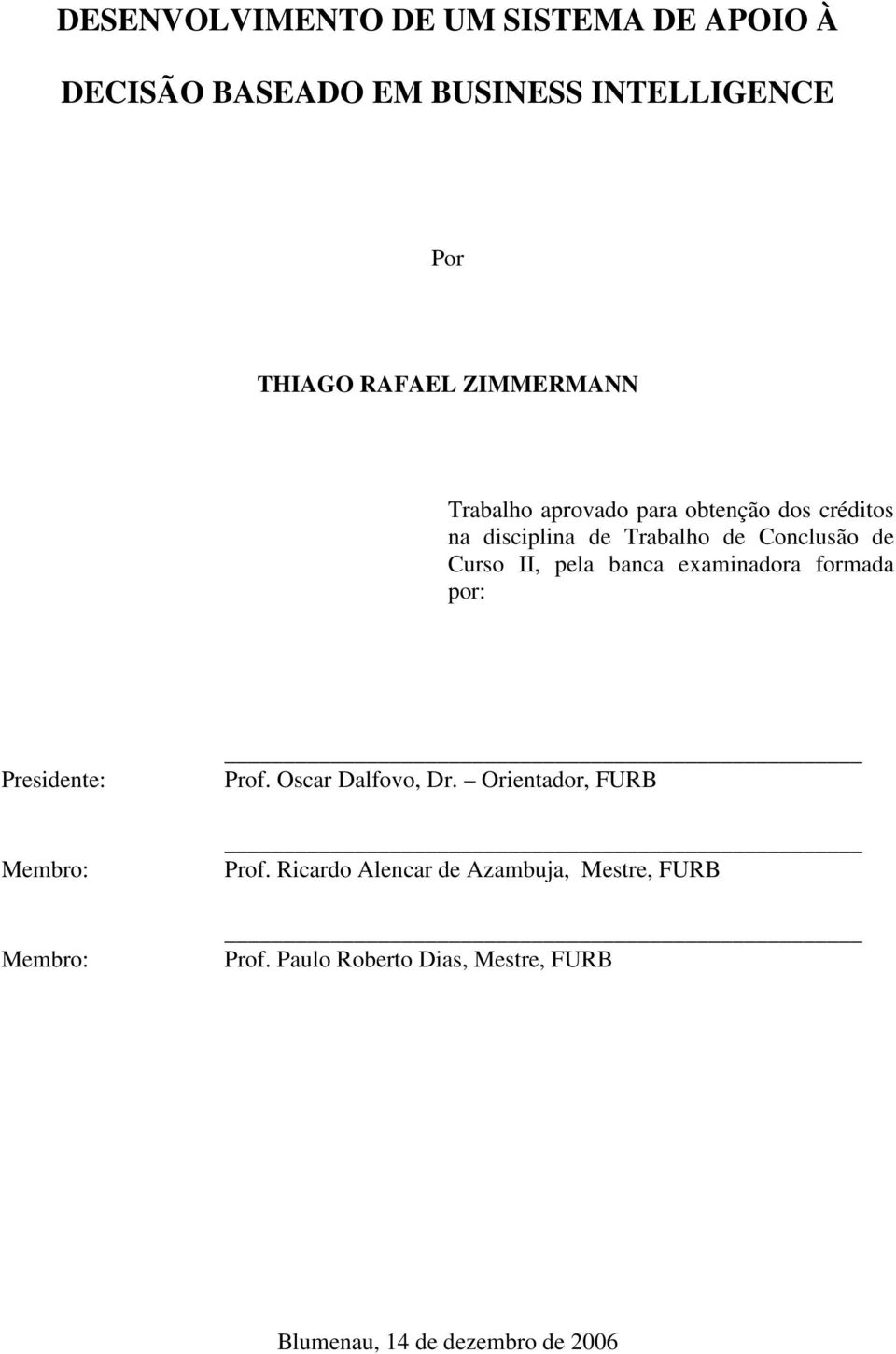 pela banca examinadora formada por: Presidente: Membro: Membro: Prof. Oscar Dalfovo, Dr.