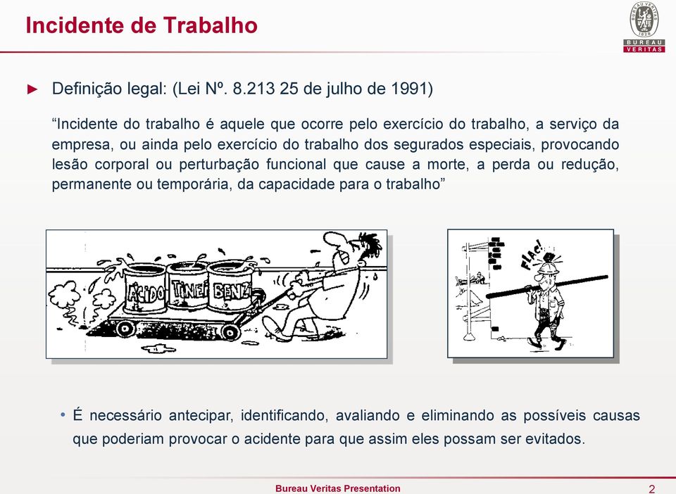 exercício do trabalho dos segurados especiais, provocando lesão corporal ou perturbação funcional que cause a morte, a perda ou