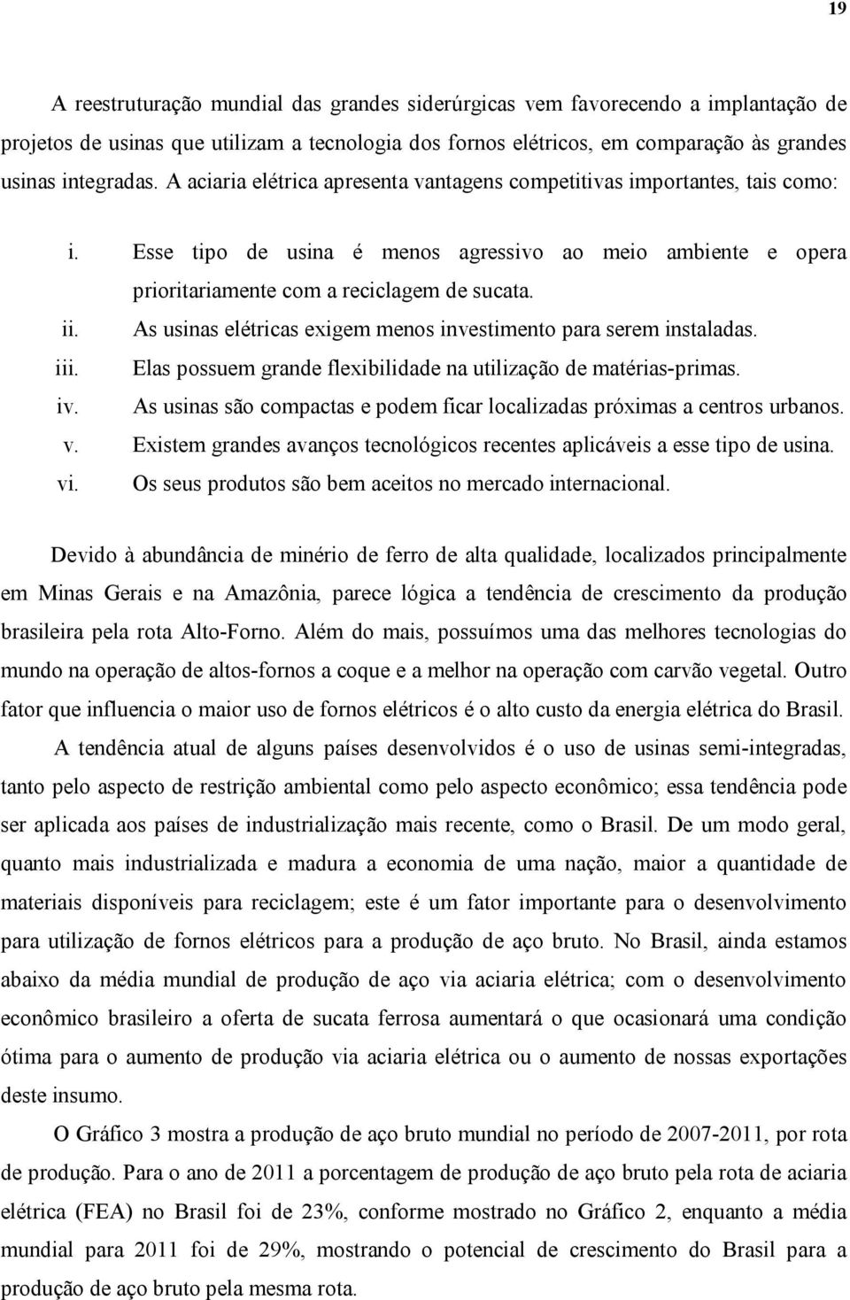 As usinas elétricas exigem menos investimento para serem instaladas. iii. Elas possuem grande flexibilidade na utilização de matérias-primas. iv.