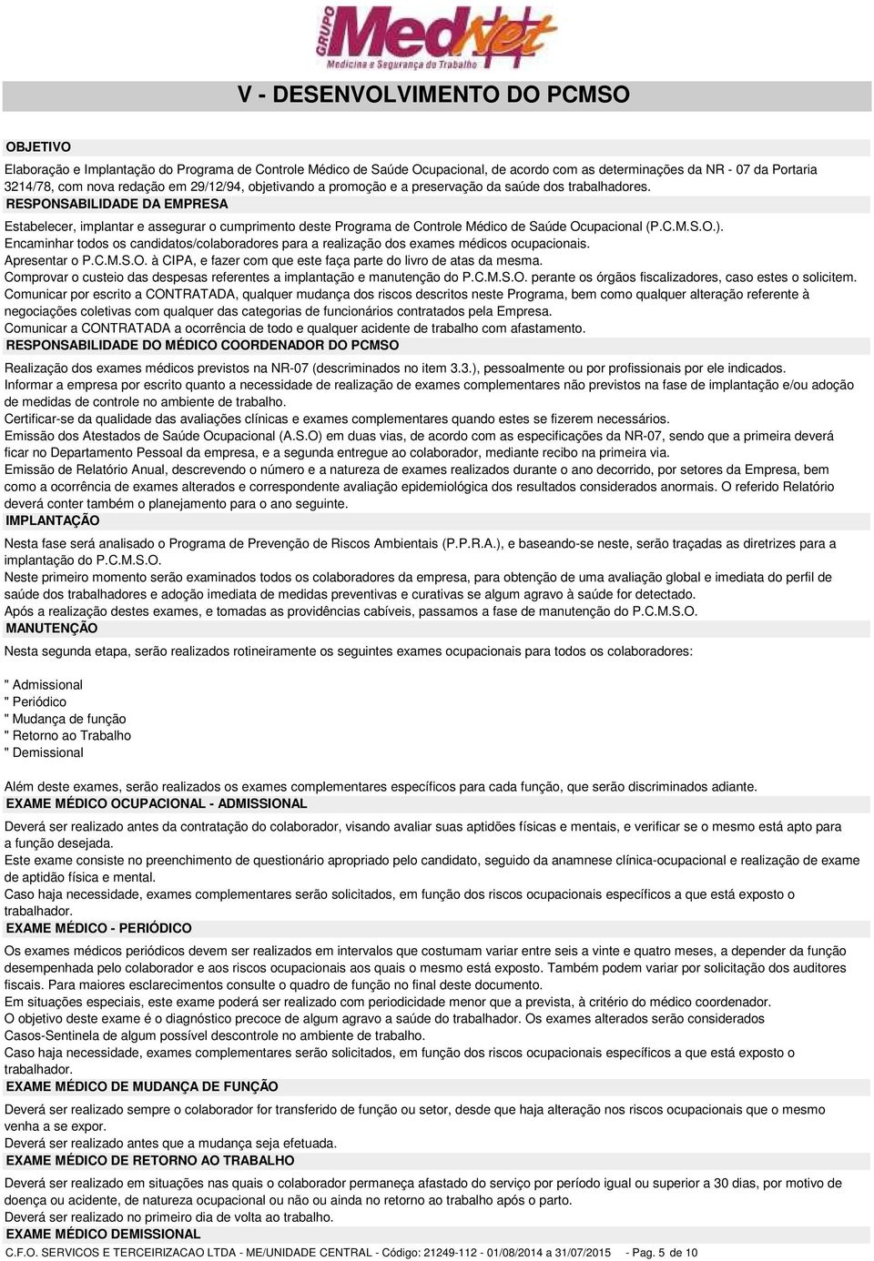 RESPONSABILIDADE DA EMPRESA Estabelecer, implantar e assegurar o cumprimento deste Programa de Controle Médico de Saúde Ocupacional (P.C.M.S.O.).