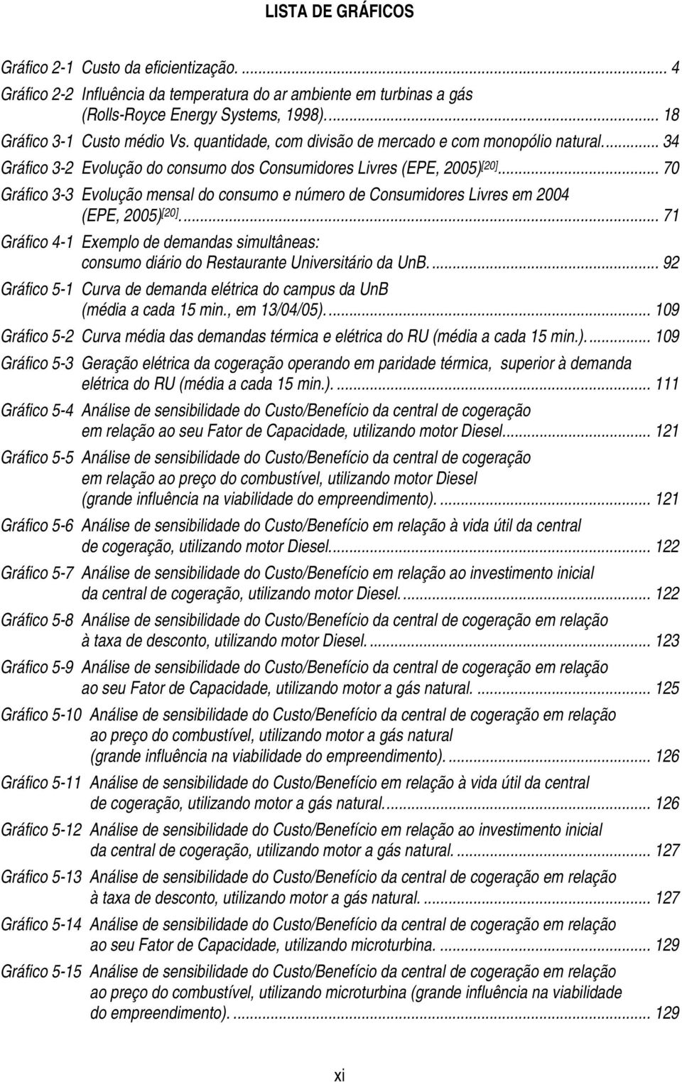 .. 70 Gráfico 3-3 Evolução mensal do consumo e número de Consumidores Livres em 2004 (EPE, 2005) [20].