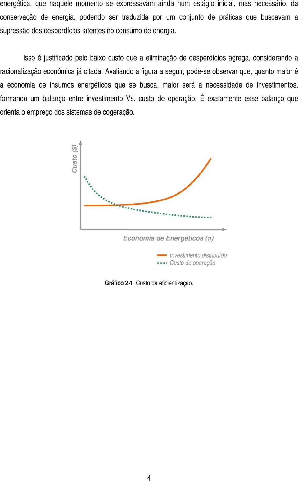 Avaliando a figura a seguir, pode-se observar que, quanto maior é a economia de insumos energéticos que se busca, maior será a necessidade de investimentos, formando um balanço entre investimento