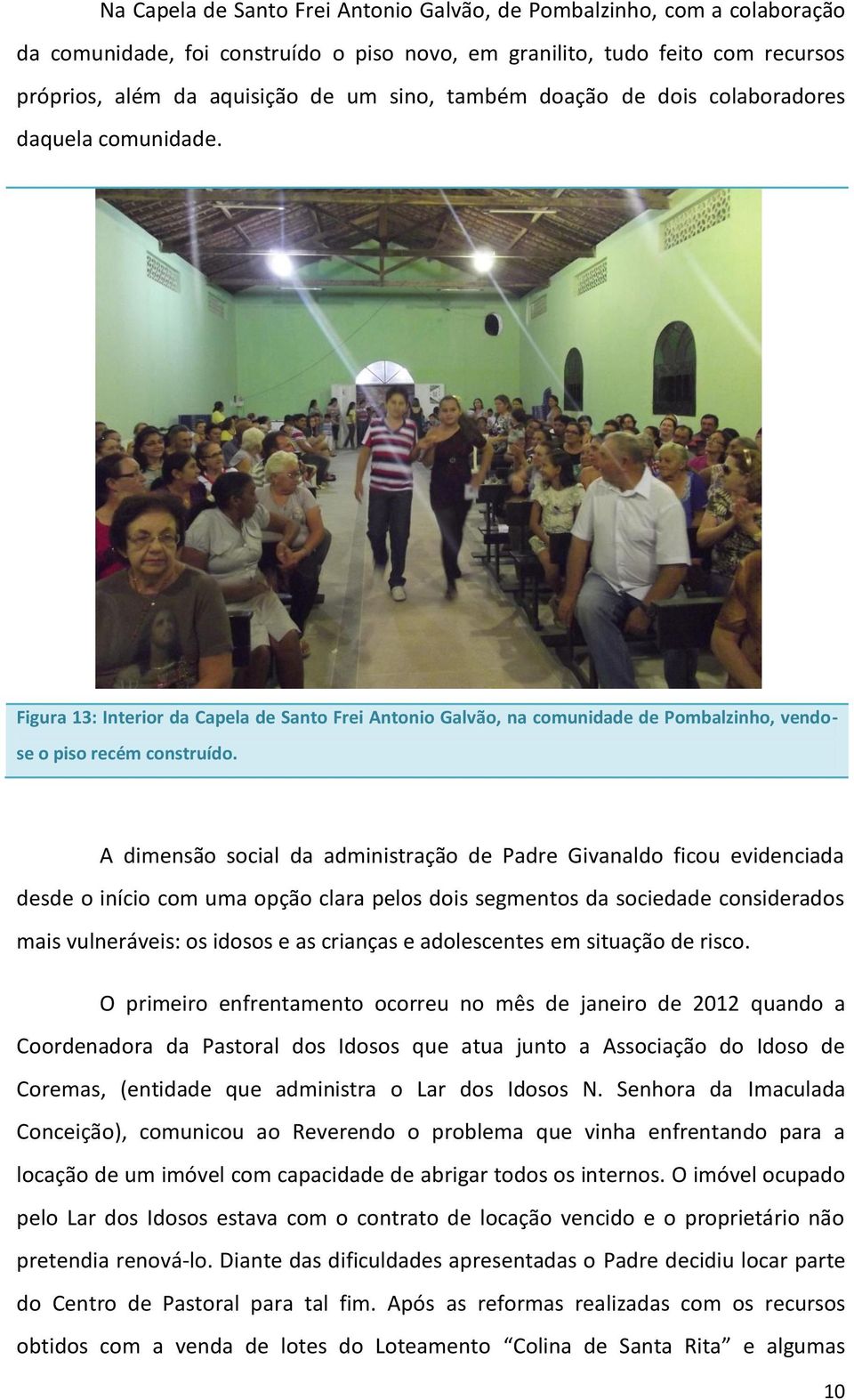 A dimensão social da administração de Padre Givanaldo ficou evidenciada desde o início com uma opção clara pelos dois segmentos da sociedade considerados mais vulneráveis: os idosos e as crianças e