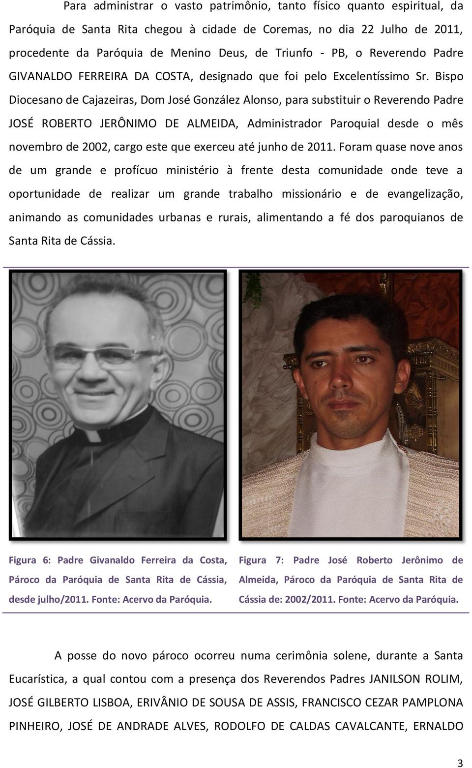 Bispo Diocesano de Cajazeiras, Dom José González Alonso, para substituir o Reverendo Padre JOSÉ ROBERTO JERÔNIMO DE ALMEIDA, Administrador Paroquial desde o mês novembro de 2002, cargo este que