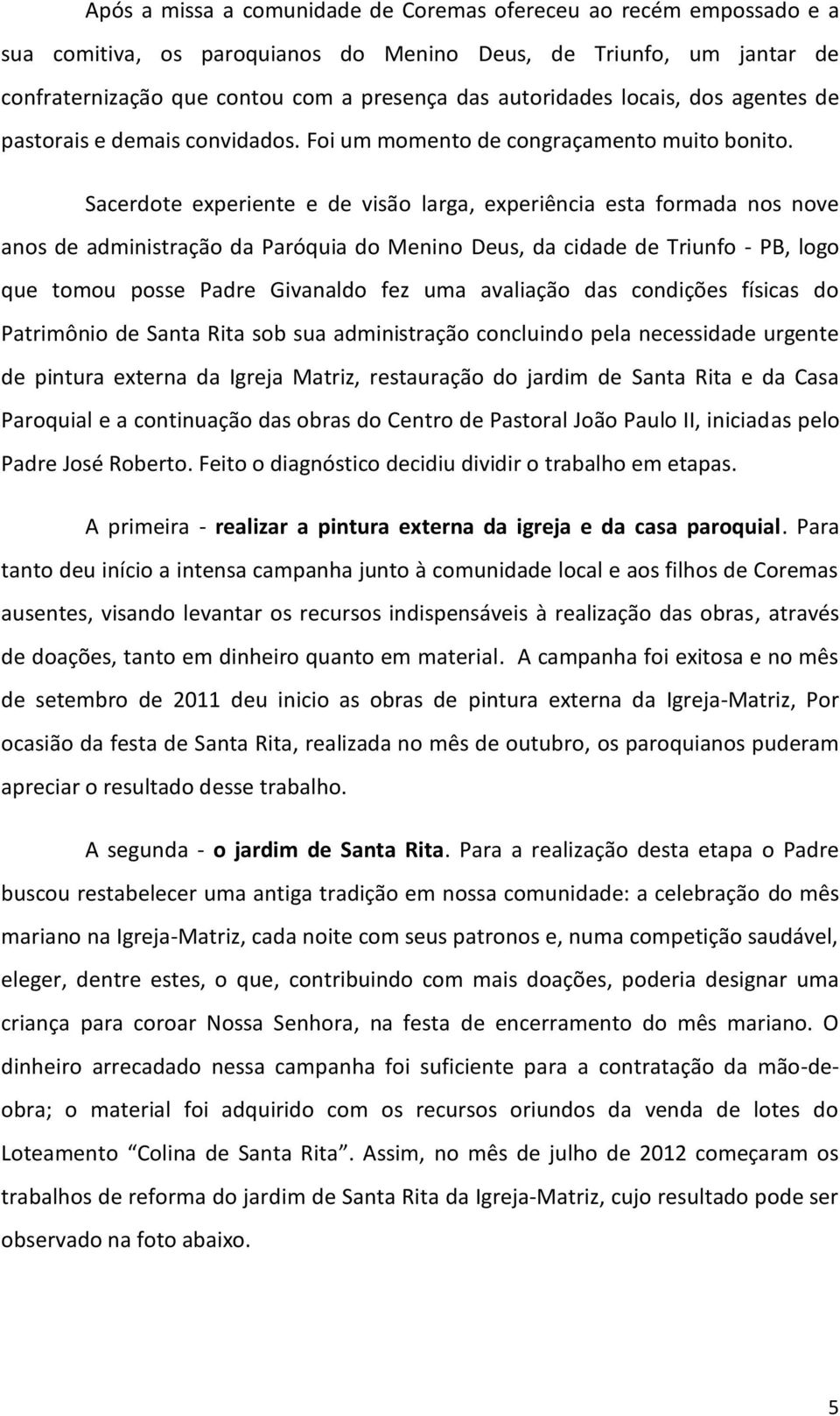 Sacerdote experiente e de visão larga, experiência esta formada nos nove anos de administração da Paróquia do Menino Deus, da cidade de Triunfo - PB, logo que tomou posse Padre Givanaldo fez uma