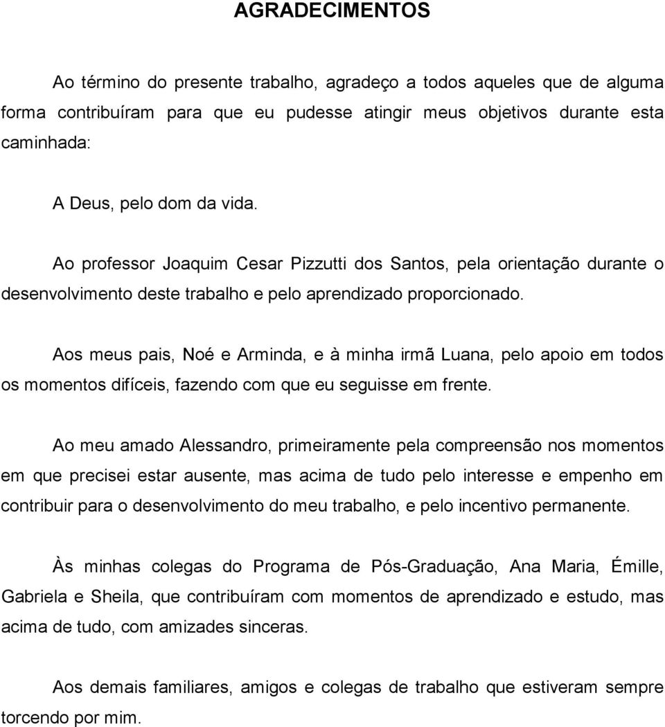 Aos meus pais, Noé e Arminda, e à minha irmã Luana, pelo apoio em todos os momentos difíceis, fazendo com que eu seguisse em frente.