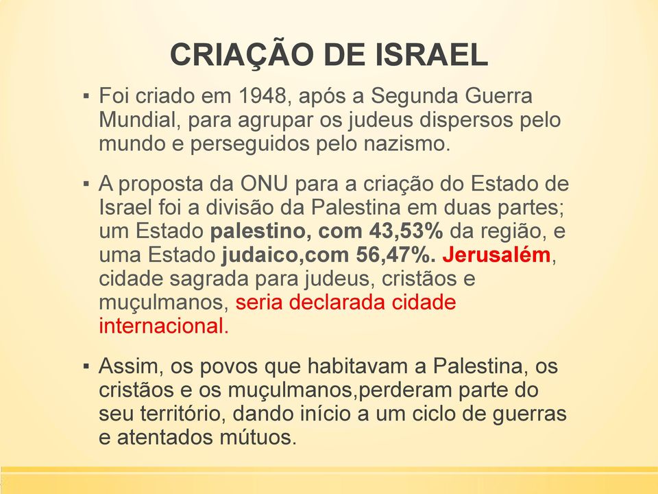 uma Estado judaico,com 56,47%. Jerusalém, cidade sagrada para judeus, cristãos e muçulmanos, seria declarada cidade internacional.