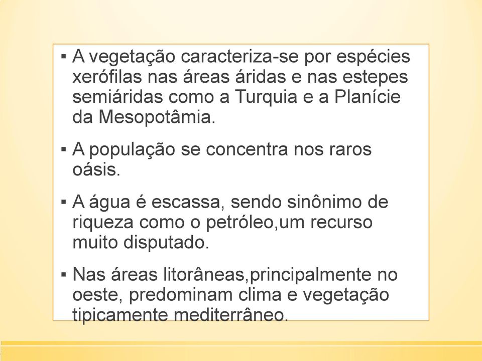 A água é escassa, sendo sinônimo de riqueza como o petróleo,um recurso muito disputado.