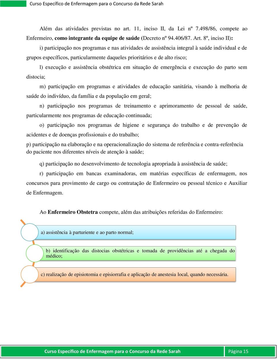 execução e assistência obstétrica em situação de emergência e execução do parto sem m) participação em programas e atividades de educação sanitária, visando à melhoria de saúde do indivíduo, da