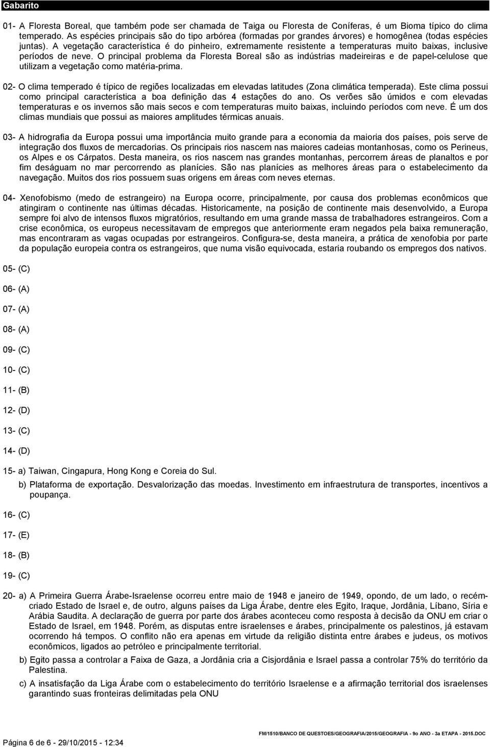 A vegetação característica é do pinheiro, extremamente resistente a temperaturas muito baixas, inclusive períodos de neve.