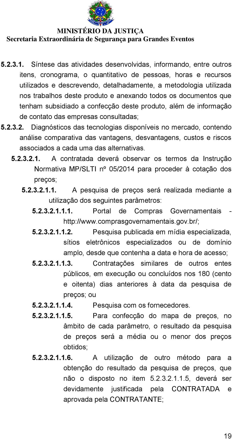 trabalhos deste produto e anexando todos os documentos que tenham subsidiado a confecção deste produto, além de informação de contato das empresas consultadas; 5.2.