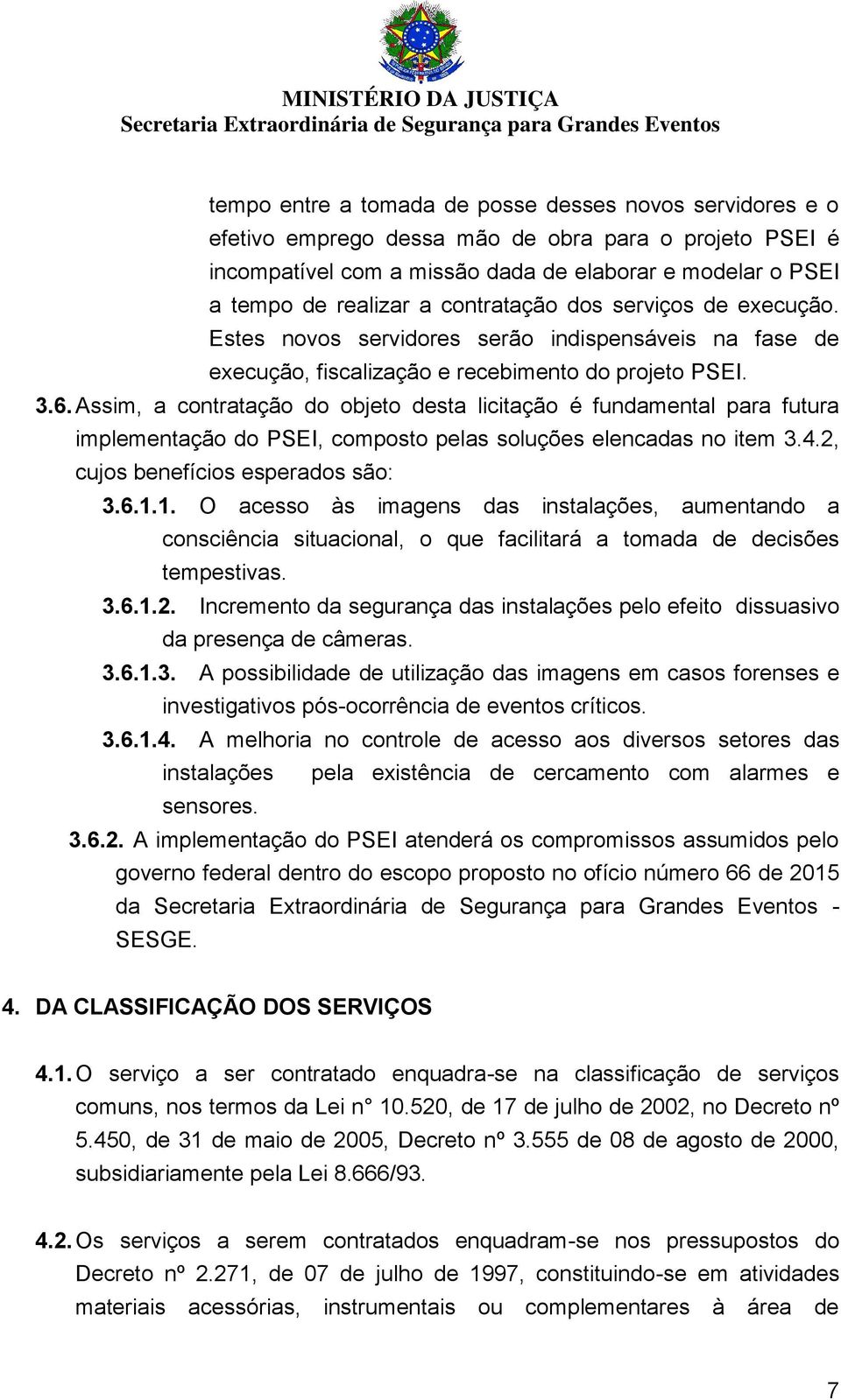 Assim, a contratação do objeto desta licitação é fundamental para futura implementação do PSEI, composto pelas soluções elencadas no item 3.4.2, cujos benefícios esperados são: 3.6.1.