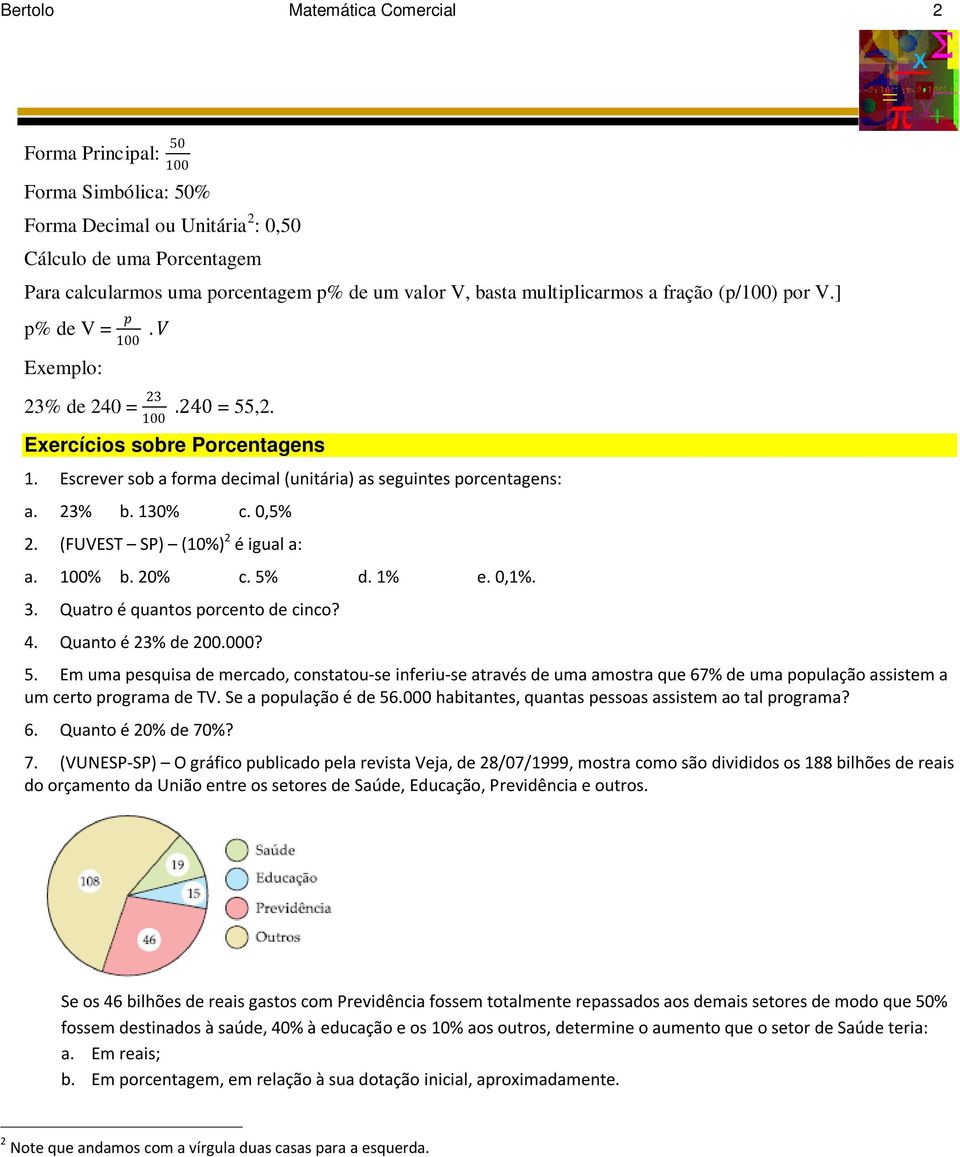 130% c. 0,5% 2. (FUVEST SP) (10%) 2 é igual a: a. % b. 20% c. 5% d. 1% e. 0,1%. 3. Quatro é quantos porcento de cinco? 4. Quanto é 23% de 200.000? 5. Em uma pesquisa de mercado, constatou-se inferiu-se através de uma amostra que 67% de uma população assistem a um certo programa de TV.