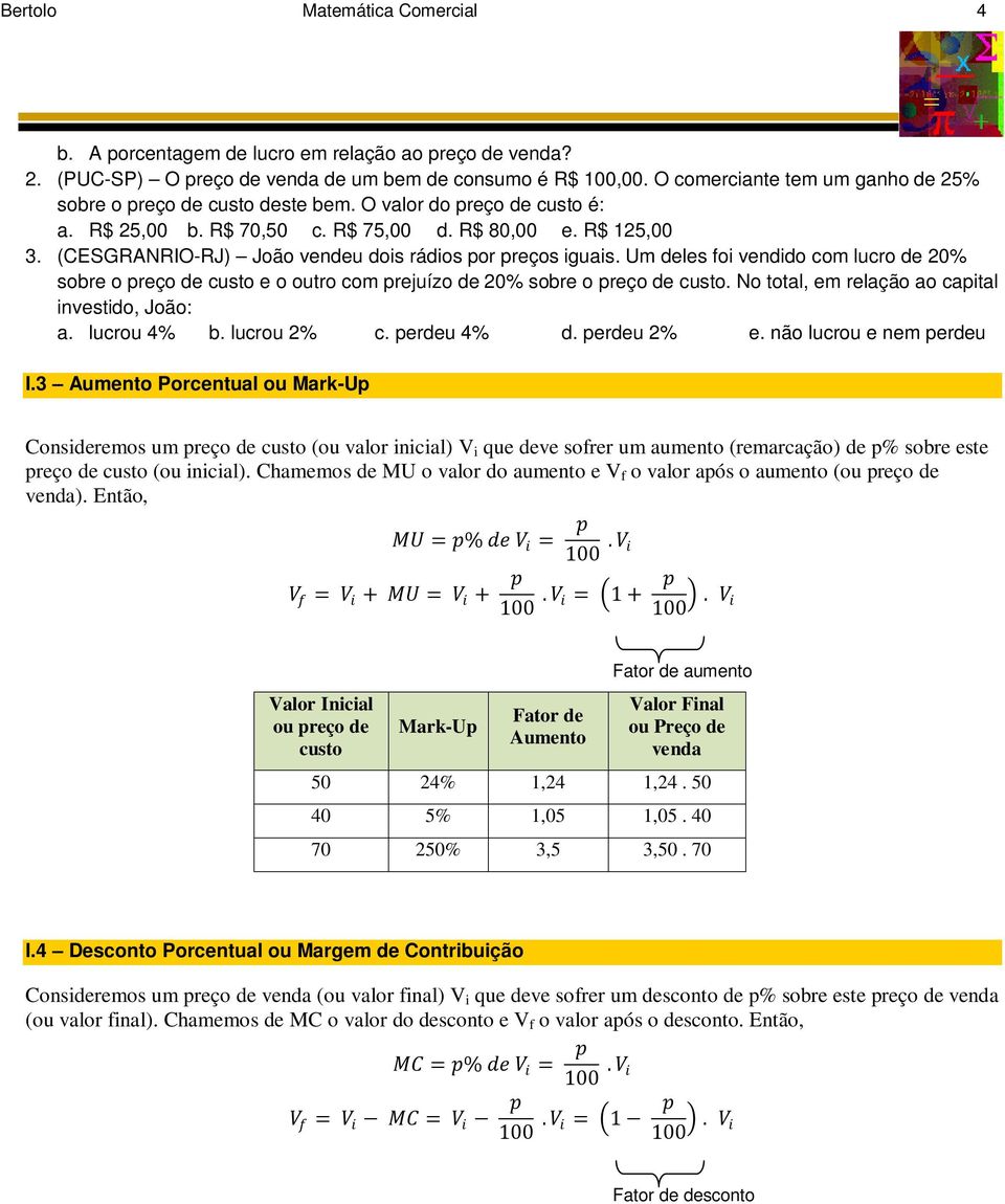 (CESGRANRIO-RJ) João vendeu dois rádios por preços iguais. Um deles foi vendido com lucro de 20% sobre o preço de custo e o outro com prejuízo de 20% sobre o preço de custo.