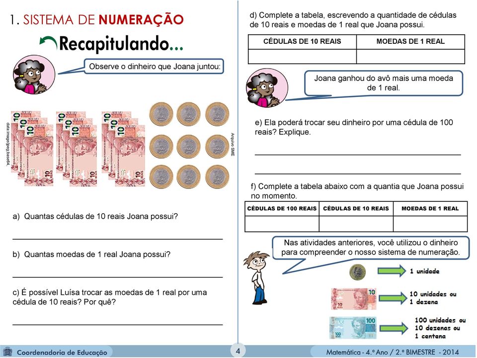 c) É possível Luísa trocar as moedas de 1 real por uma cédula de 10 reais? Por quê? Arquivo SME e) Ela poderá trocar seu dinheiro por uma cédula de 100 reais? Explique.