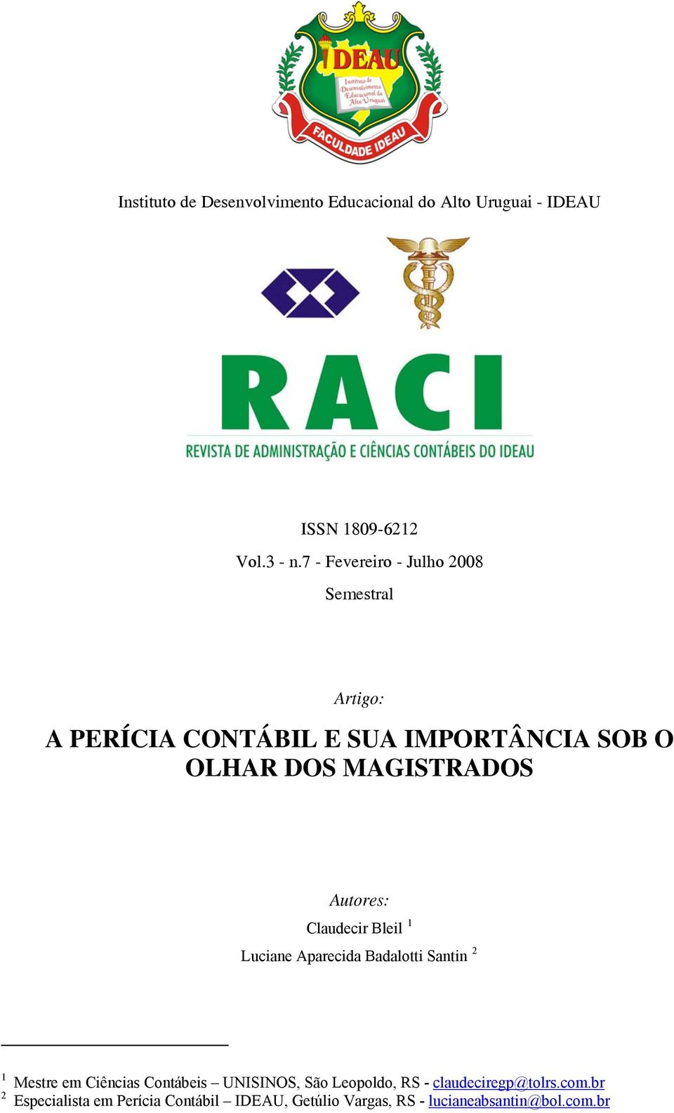 Autores: Claudecir Bleil 1 Luciane Aparecida Badalotti Santin 2 1 Mestre em Ciências Contábeis UNISINOS, São