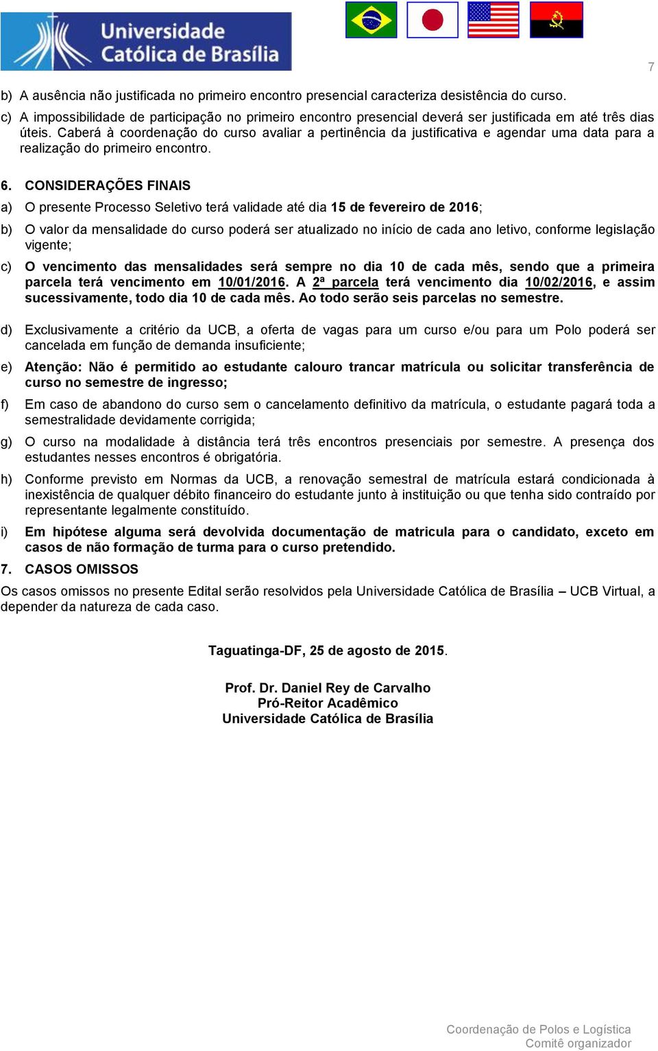 Caberá à coordenação do curso avaliar a pertinência da justificativa e agendar uma data para a realização do primeiro encontro. 6.