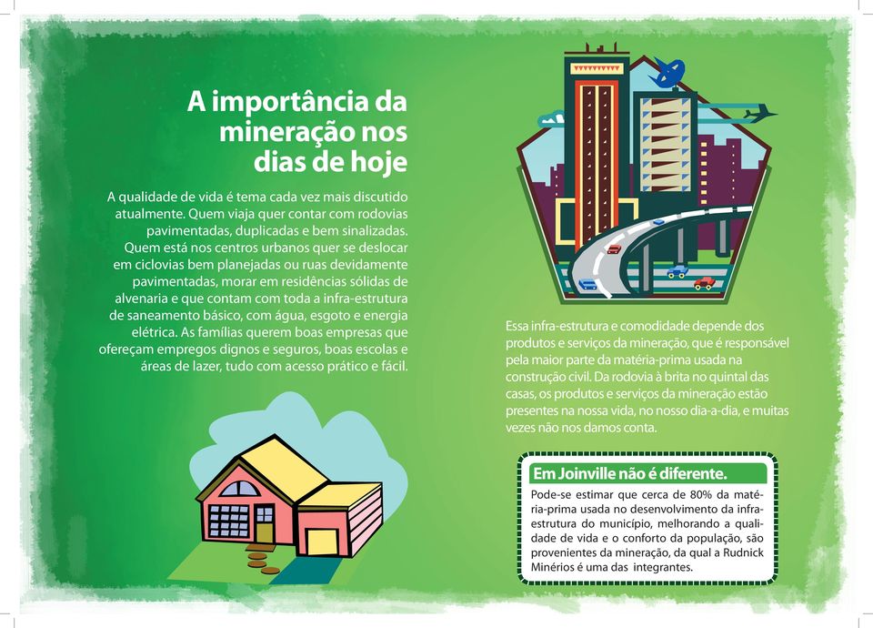 saneamento básico, com água, esgoto e energia elétrica. As famílias querem boas empresas que ofereçam empregos dignos e seguros, boas escolas e áreas de lazer, tudo com acesso prático e fácil.