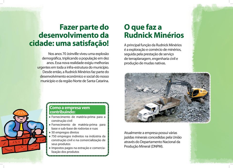 Desde então, a Rudnick Minérios faz parte do desenvolvimento econômico e social do nosso município e da região Norte de Santa Catarina.