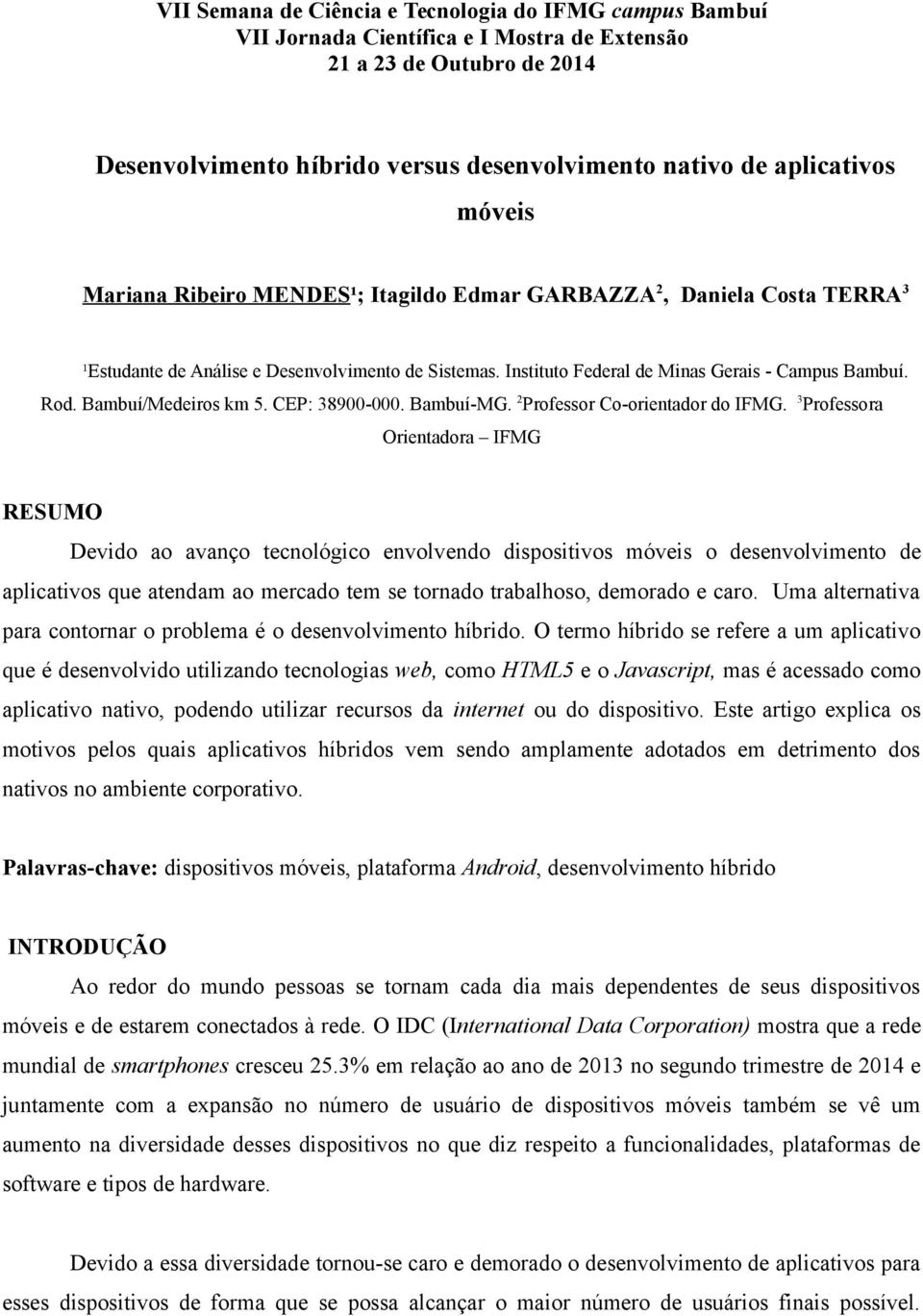 3 Professora Orientadora IFMG RESUMO Devido ao avanço tecnológico envolvendo dispositivos móveis o desenvolvimento de aplicativos que atendam ao mercado tem se tornado trabalhoso, demorado e caro.