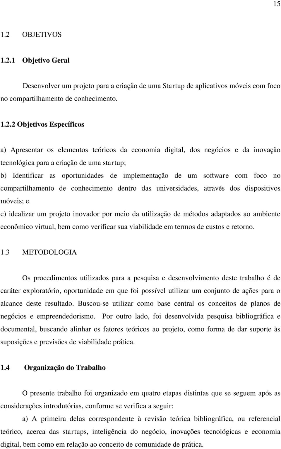 1 Objetivo Geral Desenvolver um projeto para a criação de uma Startup de aplicativos móveis com foco no compartilhamento de conhecimento. 1.2.