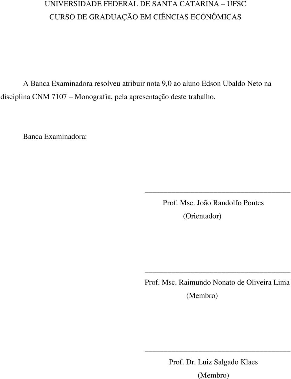 Monografia, pela apresentação deste trabalho. Banca Examinadora: Prof. Msc.