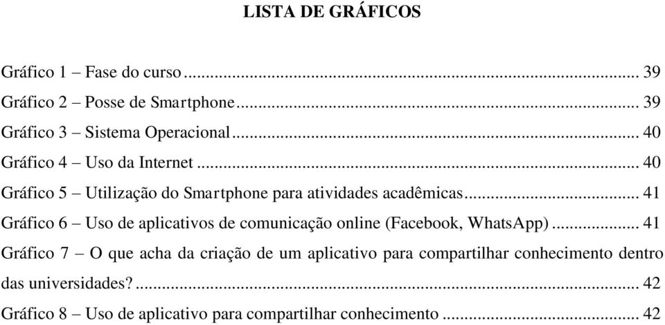 .. 41 Gráfico 6 Uso de aplicativos de comunicação online (Facebook, WhatsApp).