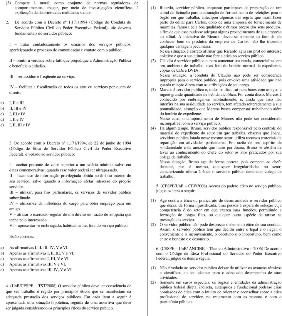 171/1994 (Código de Conduta do Servidor Público Civil do Poder Executivo Federal), são deveres fundamentais do servidor público: I tratar cuidadosamente os usuários dos serviços públicos,