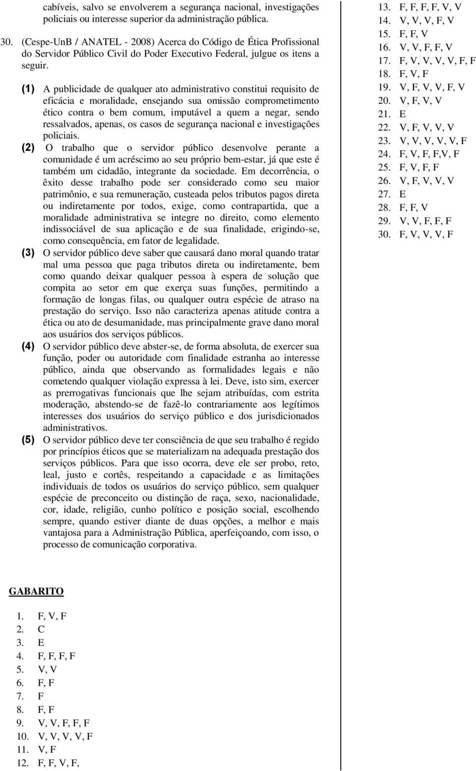 (1) A publicidade de qualquer ato administrativo constitui requisito de eficácia e moralidade, ensejando sua omissão comprometimento ético contra o bem comum, imputável a quem a negar, sendo