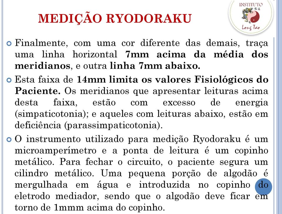 Os meridianos que apresentar leituras acima desta faixa, estão com excesso de energia (simpaticotonia); e aqueles com leituras abaixo, estão em deficiência (parassimpaticotonia).