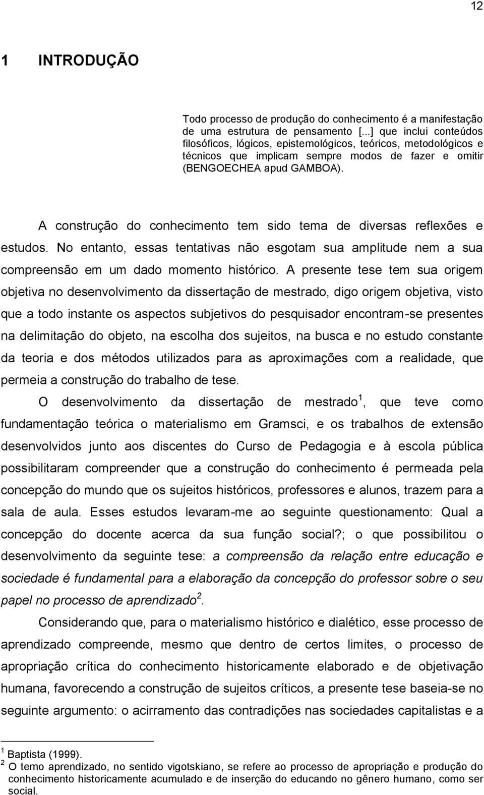 A construção do conhecimento tem sido tema de diversas reflexões e estudos. No entanto, essas tentativas não esgotam sua amplitude nem a sua compreensão em um dado momento histórico.