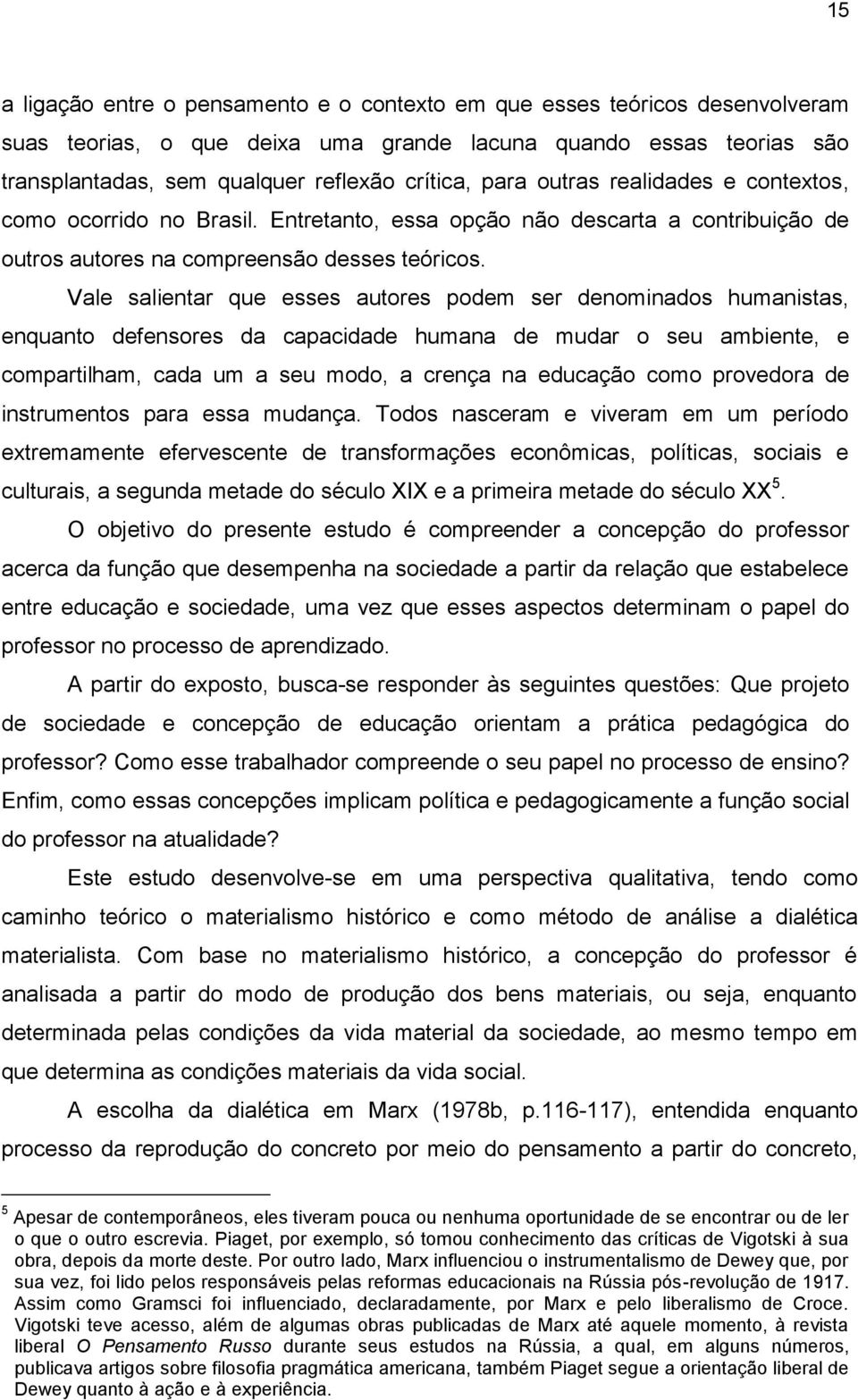 Vale salientar que esses autores podem ser denominados humanistas, enquanto defensores da capacidade humana de mudar o seu ambiente, e compartilham, cada um a seu modo, a crença na educação como