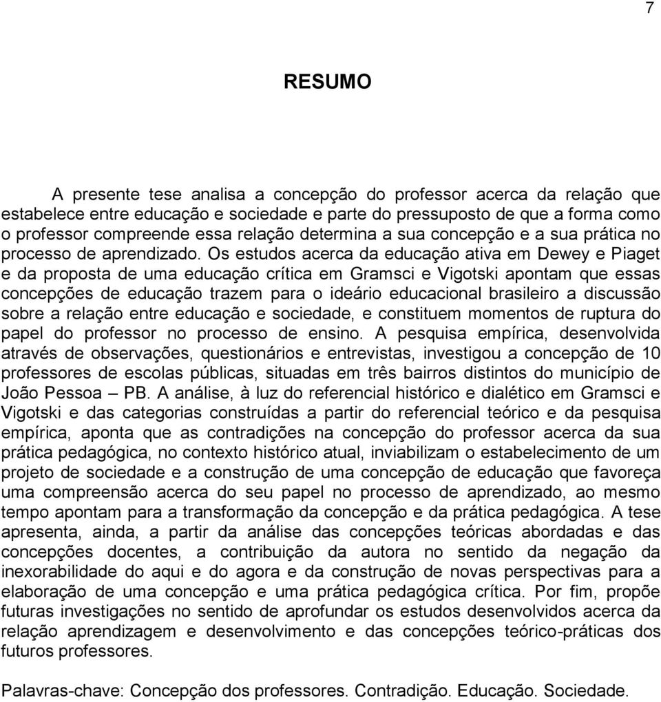 Os estudos acerca da educação ativa em Dewey e Piaget e da proposta de uma educação crítica em Gramsci e Vigotski apontam que essas concepções de educação trazem para o ideário educacional brasileiro