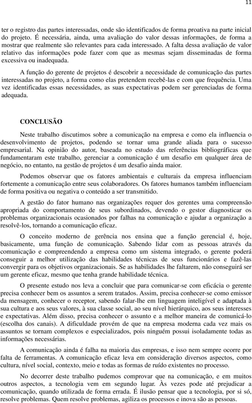 A falta dessa avaliação de valor relativo das informações pode fazer com que as mesmas sejam disseminadas de forma excessiva ou inadequada.