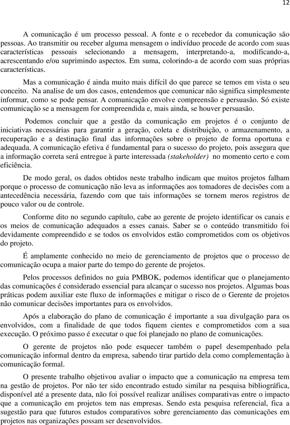 aspectos. Em suma, colorindo-a de acordo com suas próprias características. Mas a comunicação é ainda muito mais difícil do que parece se temos em vista o seu conceito.