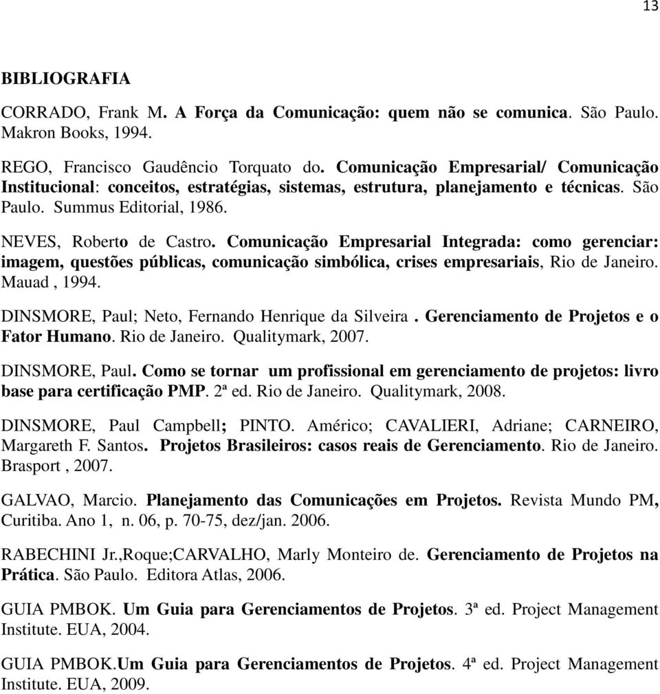 Comunicação Empresarial Integrada: como gerenciar: imagem, questões públicas, comunicação simbólica, crises empresariais, Rio de Janeiro. Mauad, 1994.