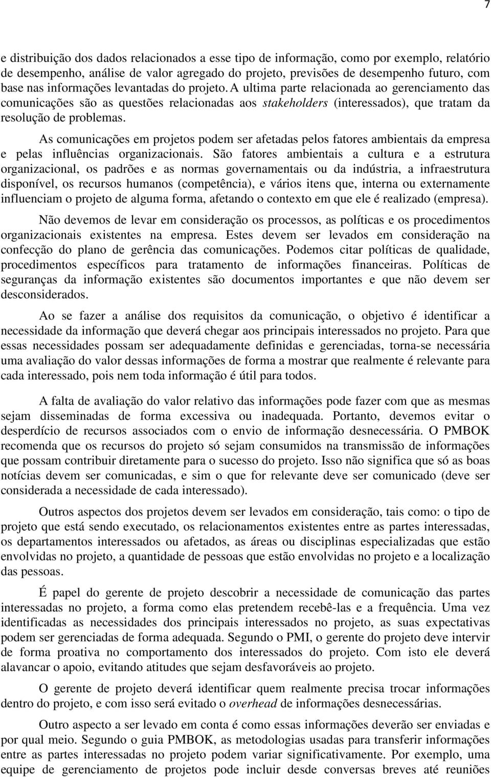 As comunicações em projetos podem ser afetadas pelos fatores ambientais da empresa e pelas influências organizacionais.