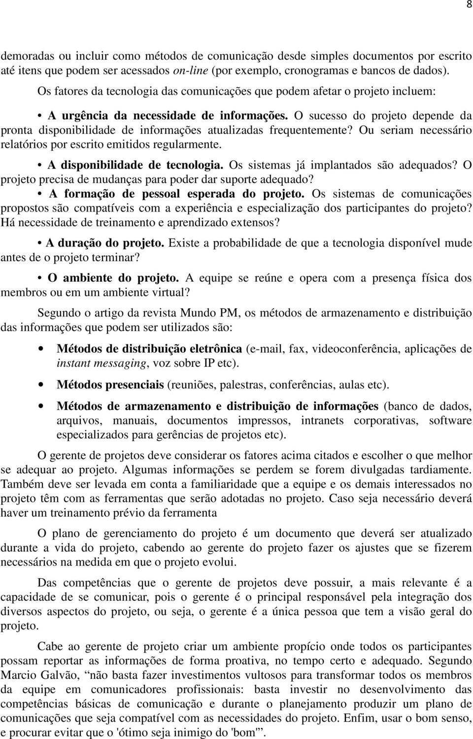 O sucesso do projeto depende da pronta disponibilidade de informações atualizadas frequentemente? Ou seriam necessário relatórios por escrito emitidos regularmente. A disponibilidade de tecnologia.