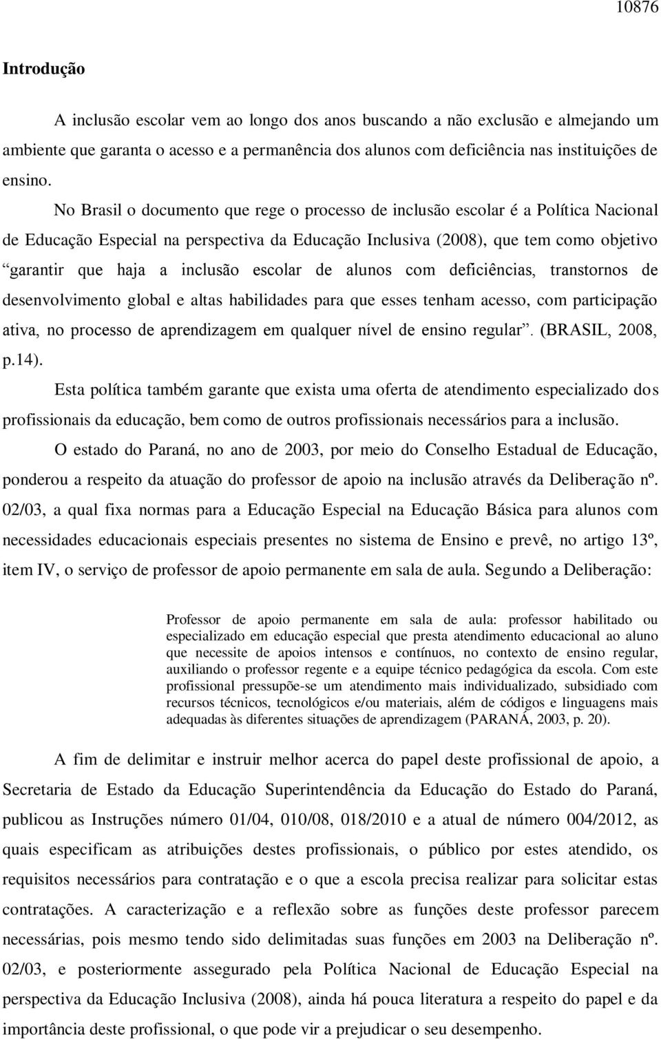 inclusão escolar de alunos com deficiências, transtornos de desenvolvimento global e altas habilidades para que esses tenham acesso, com participação ativa, no processo de aprendizagem em qualquer