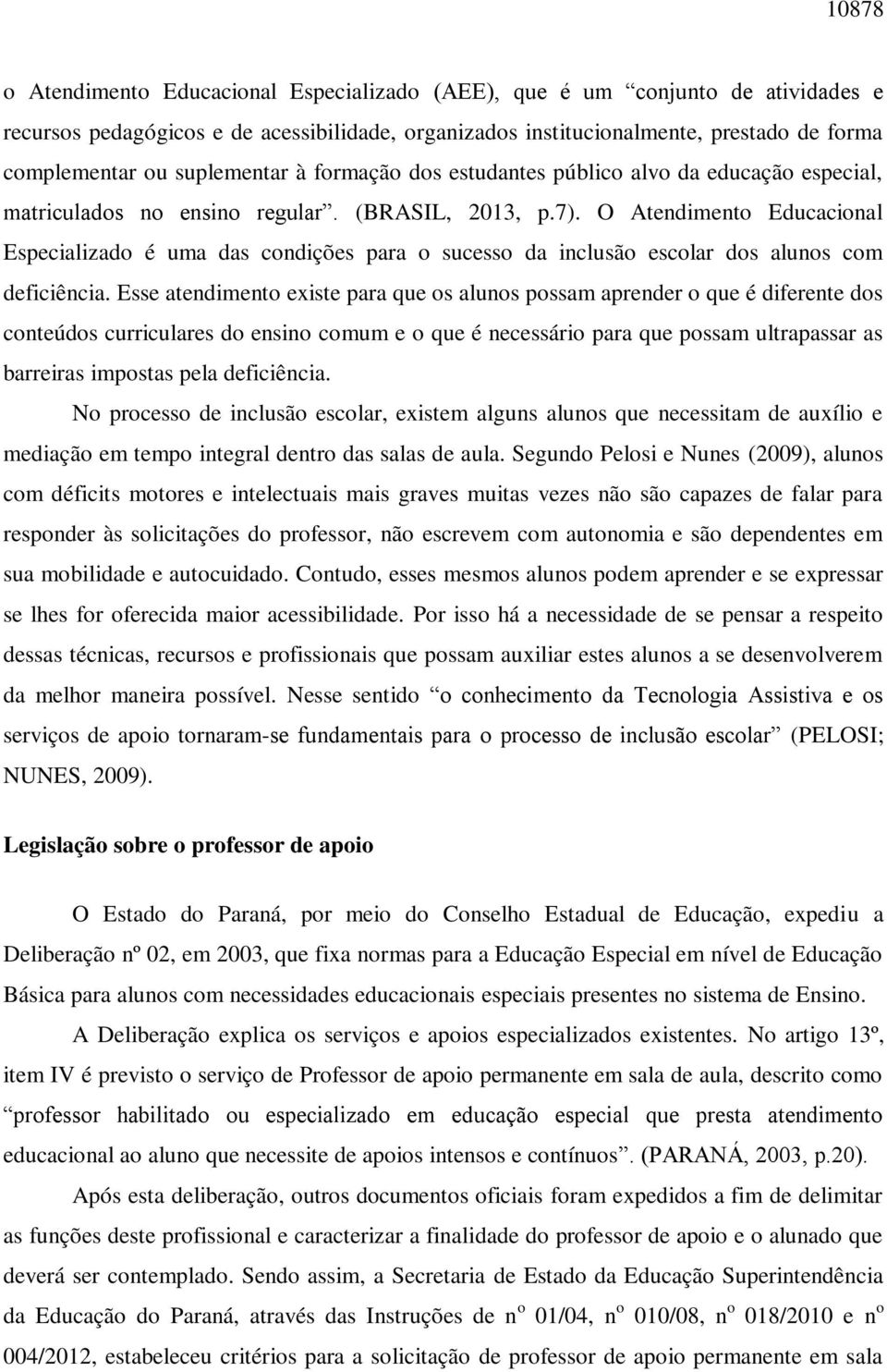 O Atendimento Educacional Especializado é uma das condições para o sucesso da inclusão escolar dos alunos com deficiência.