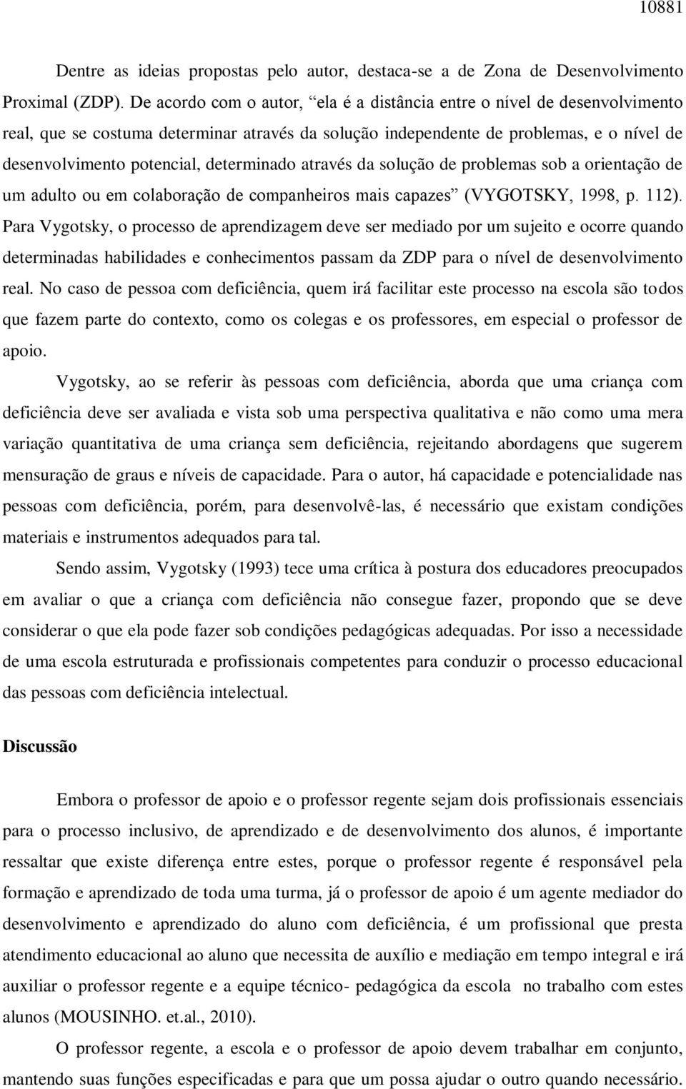 determinado através da solução de problemas sob a orientação de um adulto ou em colaboração de companheiros mais capazes (VYGOTSKY, 1998, p. 112).