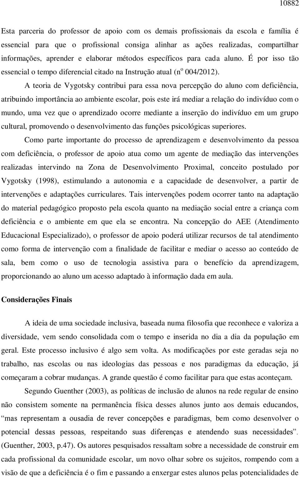 A teoria de Vygotsky contribui para essa nova percepção do aluno com deficiência, atribuindo importância ao ambiente escolar, pois este irá mediar a relação do indivíduo com o mundo, uma vez que o