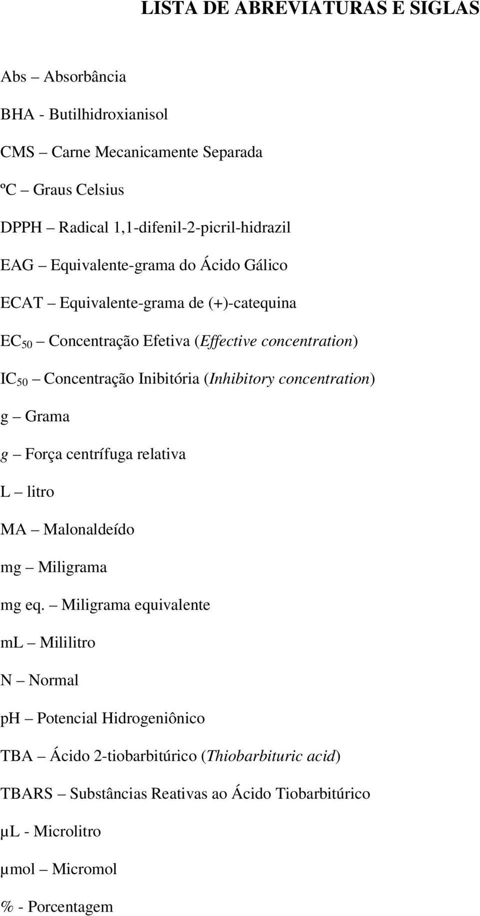 IC 50 Concentração Inibitória (Inhibitory concentration) g Grama g Força centrífuga relativa L litro MA Malonaldeído mg Miligrama mg eq.