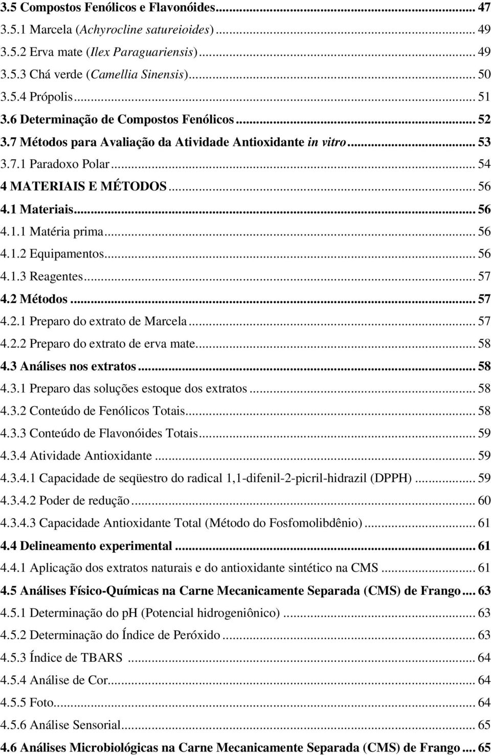 .. 56 4.1.2 Equipamentos... 56 4.1.3 Reagentes... 57 4.2 Métodos... 57 4.2.1 Preparo do extrato de Marcela... 57 4.2.2 Preparo do extrato de erva mate... 58 4.3 Análises nos extratos... 58 4.3.1 Preparo das soluções estoque dos extratos.