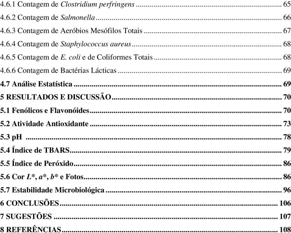 .. 69 5 RESULTADOS E DISCUSSÃO... 70 5.1 Fenólicos e Flavonóides... 70 5.2 Atividade Antioxidante... 73 5.3 ph... 78 5.4 Índice de TBARS... 79 5.