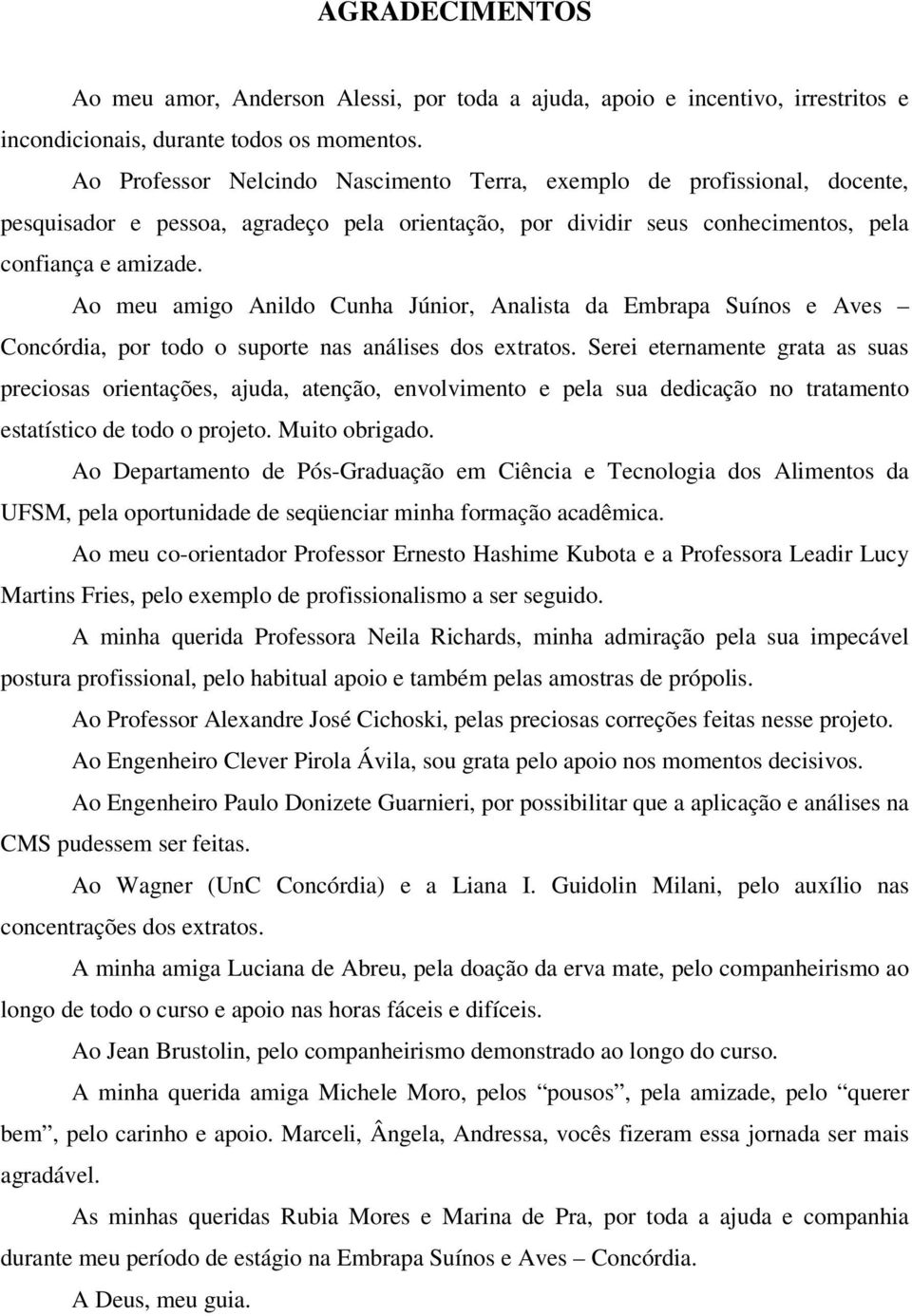 Ao meu amigo Anildo Cunha Júnior, Analista da Embrapa Suínos e Aves Concórdia, por todo o suporte nas análises dos extratos.